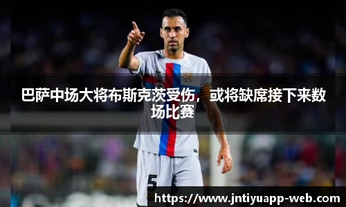 巴萨中场大将布斯克茨受伤，或将缺席接下来数场比赛